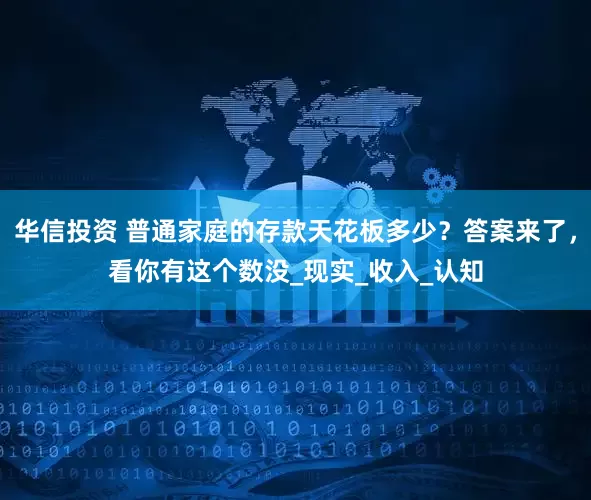 华信投资 普通家庭的存款天花板多少？答案来了，看你有这个数没_现实_收入_认知