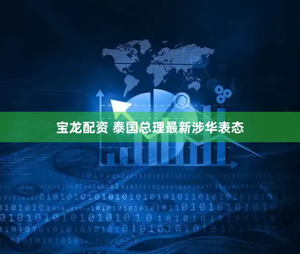 宝龙配资 泰国总理最新涉华表态