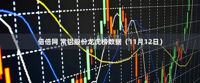 倍倍网 常铝股份龙虎榜数据（11月12日）